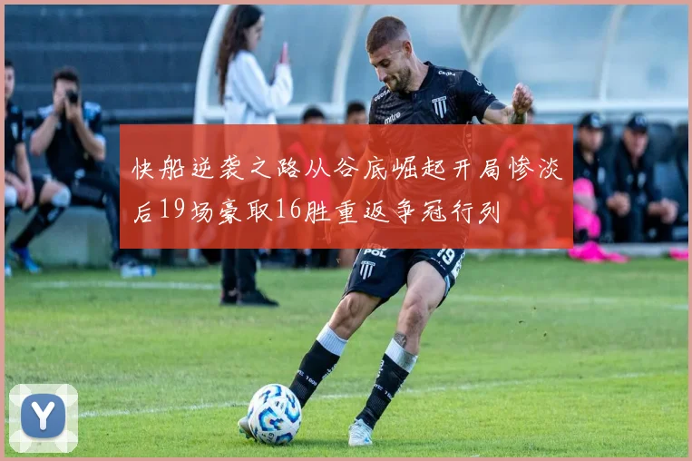 快船逆袭之路从谷底崛起开局惨淡后19场豪取16胜重返争冠行列